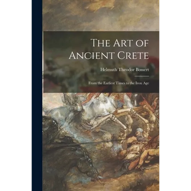 The Art of Ancient Crete: From the Earliest Times to the Iron Age