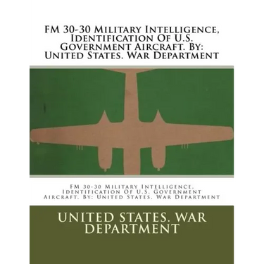 FM 30-30 Military Intelligence, Identification Of U.S. Government Aircraft. By: United States. War Department