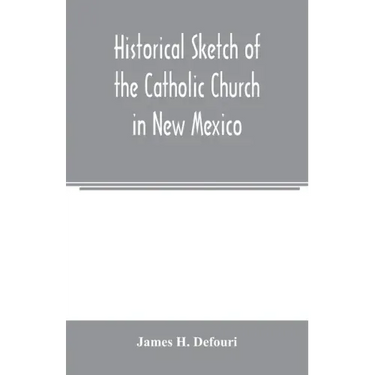 Historical sketch of the Catholic Church in New Mexico