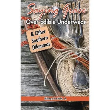Saying Grace Over Edible Underwear: And Other Southern Dilemmas