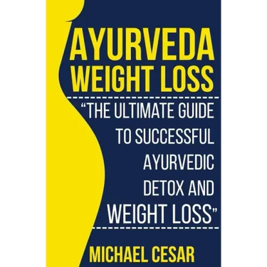 Ayurveda Weight Loss: The Ultimate Guide to Successful Ayurvedic Detox and Weight Loss