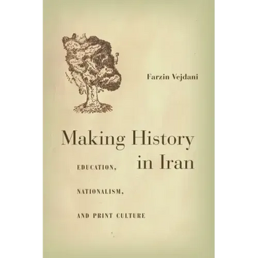 Making History in Iran: Education, Nationalism, and Print Culture