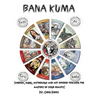 Book of Bana Kuma: Wisdom, Music, Mythology and Art Offered Towards the Mastery of Your Reality