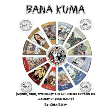 Book of Bana Kuma: Wisdom, Music, Mythology and Art Offered Towards the Mastery of Your Reality