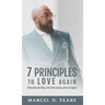 7 Principles to Love Again: Overcome the Pain, Learn the Lesson, and Love Again