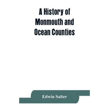 A history of Monmouth and Ocean Counties, embracing a genealogical record of earliest settlers in Monmouth and Ocean counties and their descendants. T