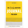 The Daily Gratitude Journal for Men: 90 Days of Mindfulness and Reflection