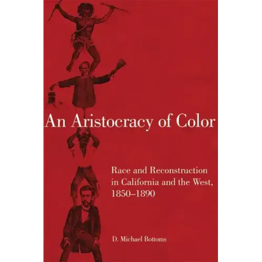 An Aristocracy of Color: Race and Reconstruction in California and the West, 1850-1890 Volume 5