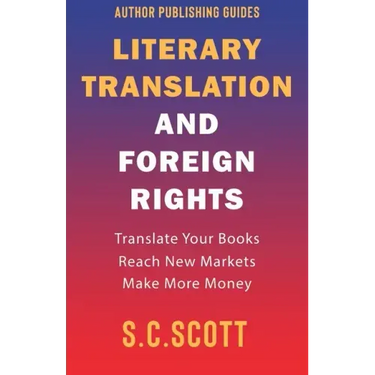 Literary Translation and Foreign Rights: How to Find Translators, Enter New Markets, and Make More Money With Literary Translations