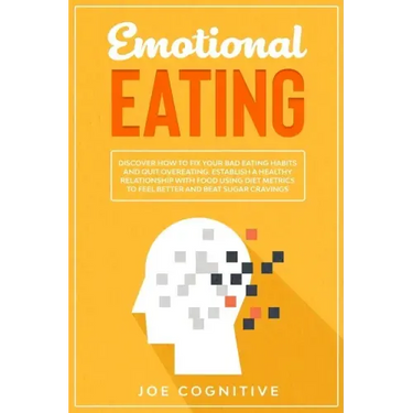 Emotional Eating: Discover How to Fix Your Bad Eating Habits and Quit Overeating. Establish a Healthy Relationship with Food Using Diet