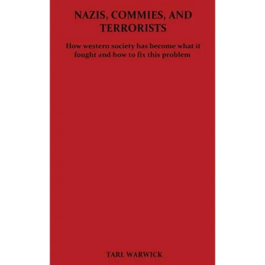 Nazis, Commies, And Terrorists: How the western world became what it fought and how to fix this problem