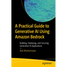 A Practical Guide to Generative AI Using Amazon Bedrock: Building, Deploying, and Securing Generative AI Applications