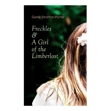 Freckles & A Girl of the Limberlost: Romance & Adventure Novels