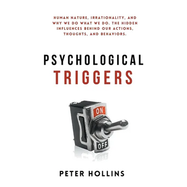 Psychological Triggers: Human Nature, Irrationality, and Why We Do What We Do. The Hidden Influences Behind Our Actions, Thoughts, and Behaviors.
