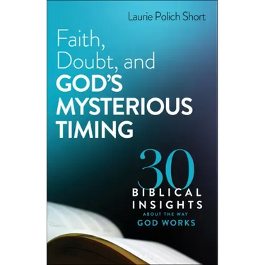 Faith, Doubt, and God's Mysterious Timing: 30 Biblical Insights about the Way God Works