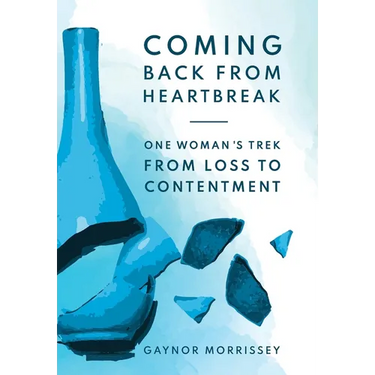 Coming Back From Heartbreak: The story of one woman's trek from loss to contentment