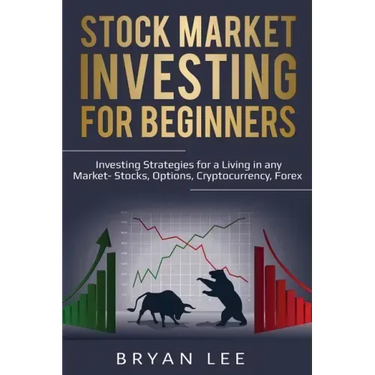 Stock Market Investing for Beginners: Investing Strategies for a Living in any Market- Stocks, Options, Cryptocurrency, Forex