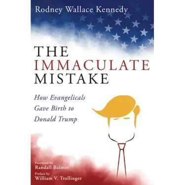 The Immaculate Mistake: How Evangelicals Gave Birth to Donald Trump