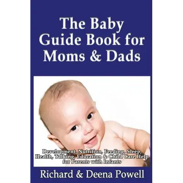 The Baby Guide Book for Moms & Dads: Development, Nutrition, Feeding, Sleep, Health, Talking, Education & Child Care Help for Parents - Infants, Baby