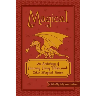 Magical: An Anthology of Fantasy, Fairy Tales, and Other Magical Fiction