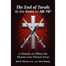 The End of Torah: At The Cross or AD 70?: A Debate On When the Law of Moses Passed