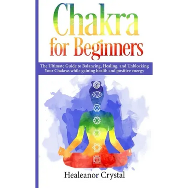 Chakra for Beginners: The Ultimate Guide to Balancing, Healing, and Unblocking Your Chakras while gaining health and positive energy.