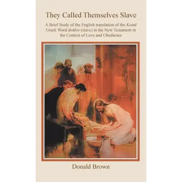 They Called Themselves Slave: A Brief Study of the English Translation of the Koinē Greek Word doūlos (slave) in the New Testament in the