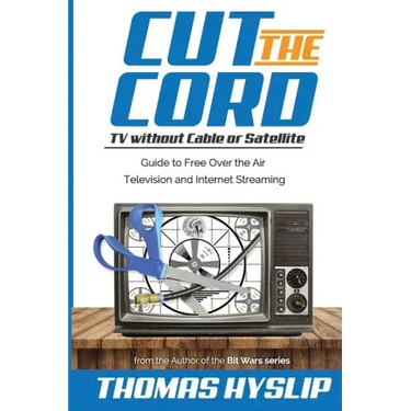 Cut the Cord: TV without Cable or Satellite: Guide to Free Over the Air Television and Internet Streaming