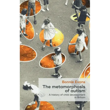 The Metamorphosis of Autism: A History of Child Development in Britain