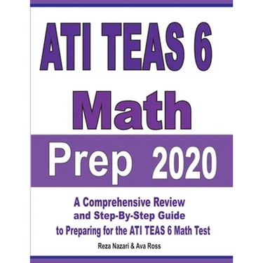 ATI TEAS 6 Math Prep 2020: A Comprehensive Review and Step-By-Step Guide to Preparing for the ATI TEAS 6 Math Test