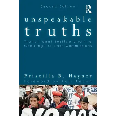 Unspeakable Truths: Transitional Justice and the Challenge of Truth Commissions