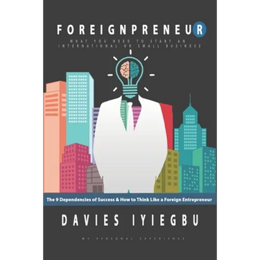 Foreignpreneur: The 9 Dependencies of Success, How to Think Like a Foreign Entrepreneur: What you need to start an international or small business
