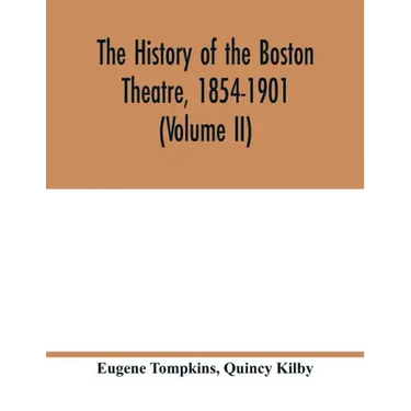 The history of the Boston Theatre, 1854-1901 (Volume II)