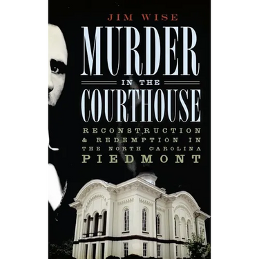 Murder in the Courthouse: Reconstruction & Redemption in the North Carolina Piedmont