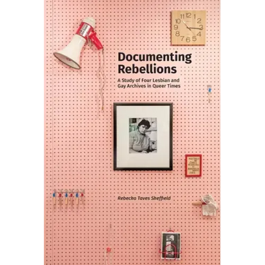 Documenting Rebellions: A Study of Four Lesbian and Gay Archives in Queer Times