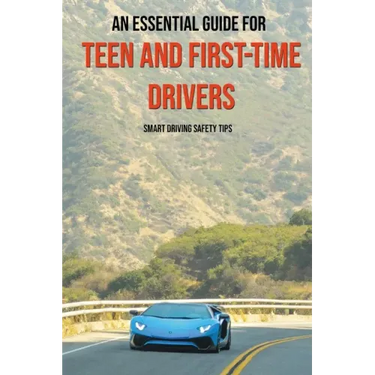 An Essential Guide For Teen And First-Time Drivers: Smart Driving Safety Tips: Driving Tips For Beginners