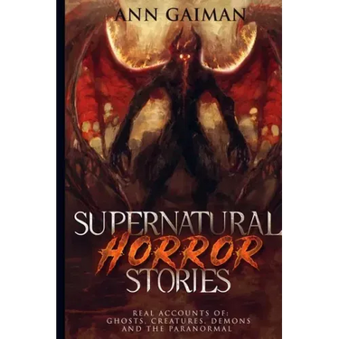 Supernatural Horror Stories: Real accounts of: Ghost Creatures, Demons and the Paranormal