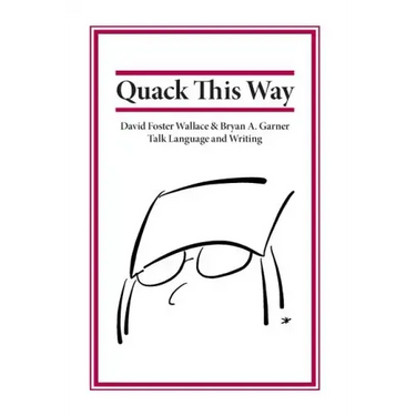 Quack This Way: David Foster Wallace & Bryan A. Garner Talk Language and Writing