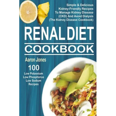 Renal Diet Cookbook: 100 Simple & Delicious Kidney-Friendly Recipes To Manage Kidney Disease (CKD) And Avoid Dialysis (The Kidney Disease Cookbook)