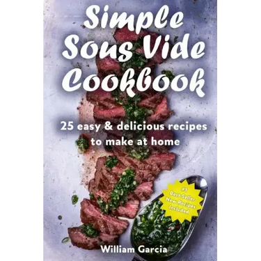 Simple Sous Vide Cookbook: 25 Easy & Delicious Recipes to Make at Home
