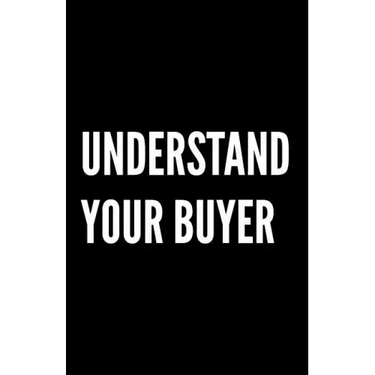 Understand Your Buyer: 100+ ways to communicate with, engage and convert clients using proven examples, science and common sense.