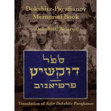 Dokshitz-Parafianov Memorial (Yizkor) Book - (Dokshytsy, Belarus): Translation of Sefer Dokshitz-Parafianov