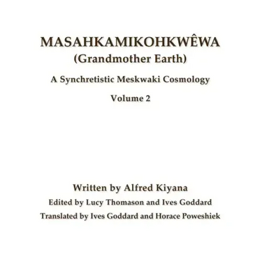 Masahkamikohkwêwa (Grandmother Earth): A Synchretistic Meskwaki Cosmology Volume 2