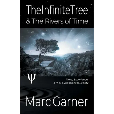 The Infinite Tree & The Rivers of Time: Time, Experience, & The Foundations of Reality
