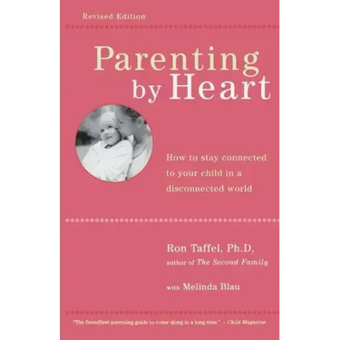 Parenting by Heart: How to Stay Connected to Your Child in a Disconnected World