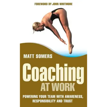 Coaching at Work: Powering Your Team with Awareness, Responsibility and Trust