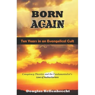 Born Again - Ten Years in an Evangelical Cult: Conspiracy Theories and the Fundamentalist's Love of Authoritarians