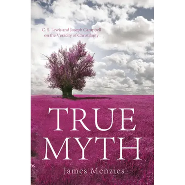 True Myth: C. S. Lewis and Joseph Campbell on the Veracity of Christianity
