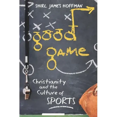 Good Game: Christianity and the Culture of Sports