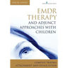 Emdr Therapy and Adjunct Approaches with Children: Complex Trauma, Attachment, and Dissociation
